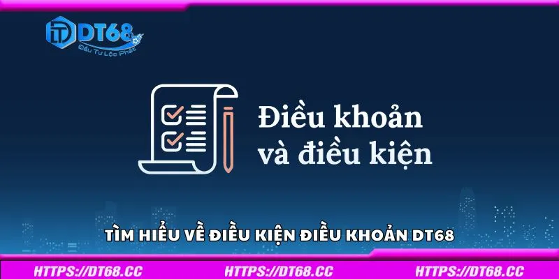 Tìm hiểu về điều kiện điều khoản DT68