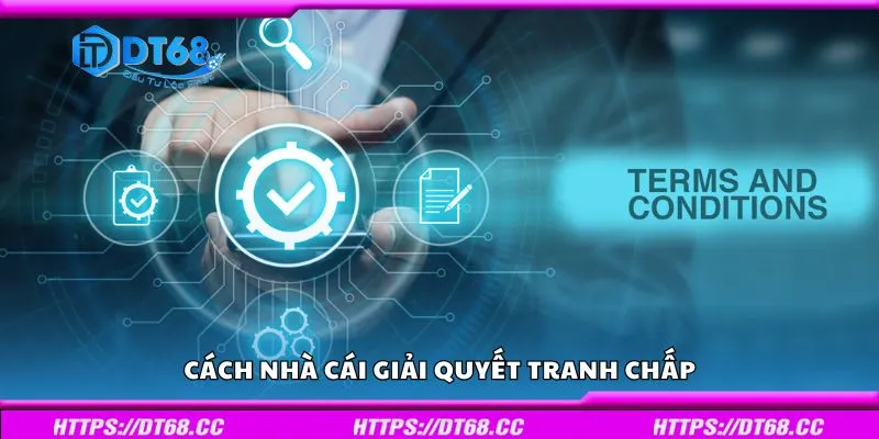Cách nhà cái giải quyết tranh chấp theo điều kiện điều khoản 