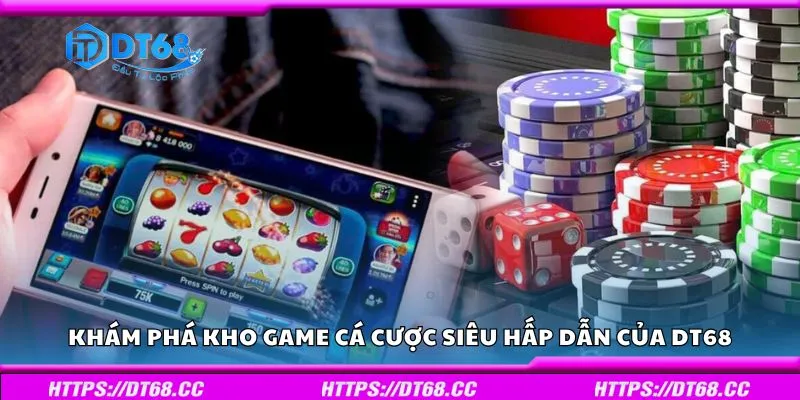 Khám phá kho game cá cược siêu hấp dẫn của DT68