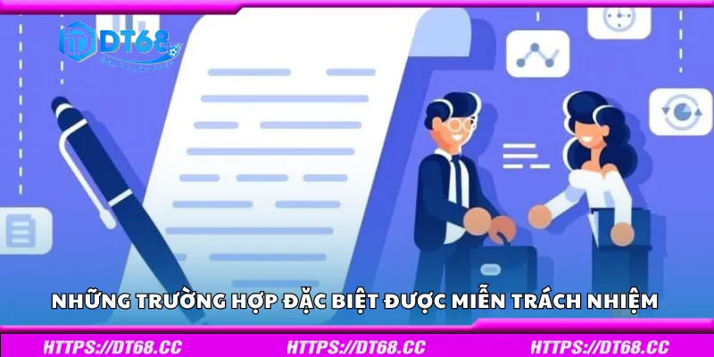 Những trường hợp đặc biệt được miễn trách nhiệm 
