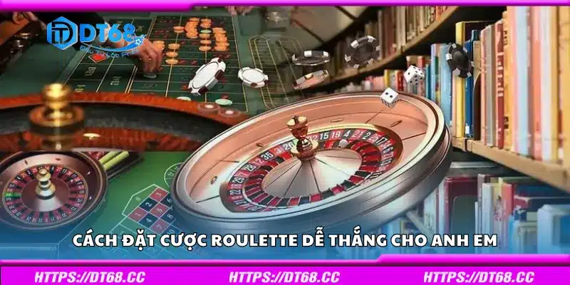Hướng dẫn cách đặt cược Roulette dễ thắng