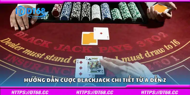 Hướng dẫn cược Blackjack chi tiết từ A đến Z