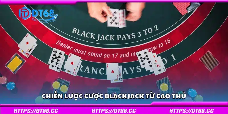 Chiến lược cược Blackjack từ cao thủ