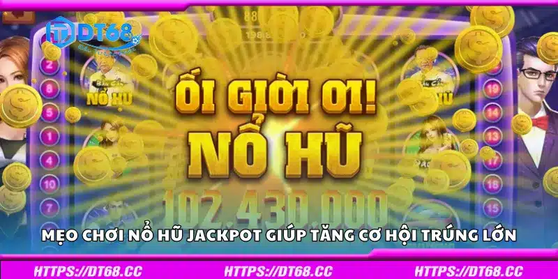 Mẹo chơi Nổ Hũ Jackpot giúp tăng cơ hội trúng lớn