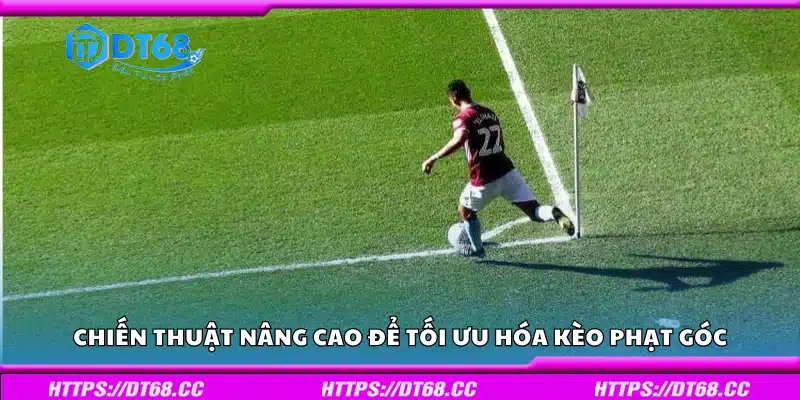 Chiến thuật nâng cao để tối ưu hóa kèo phạt góc