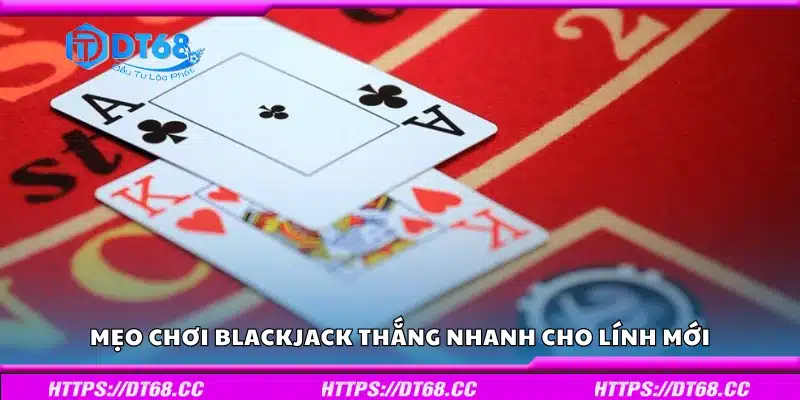 Mẹo chơi Blackjack thắng nhanh cho newbie