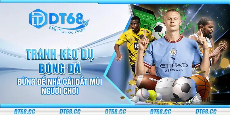 Tránh kèo dụ bóng đá – Đừng để nhà cái dắt mũi người chơi