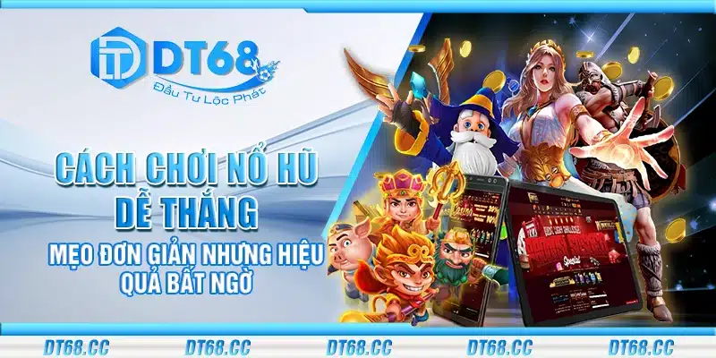 Cách chơi nổ hũ dễ thắng – Mẹo đơn giản nhưng hiệu quả bất ngờ