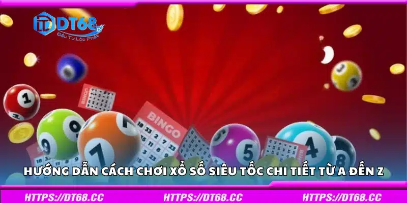 Hướng dẫn cách chơi Xổ số siêu tốc chi tiết từ A đến Z