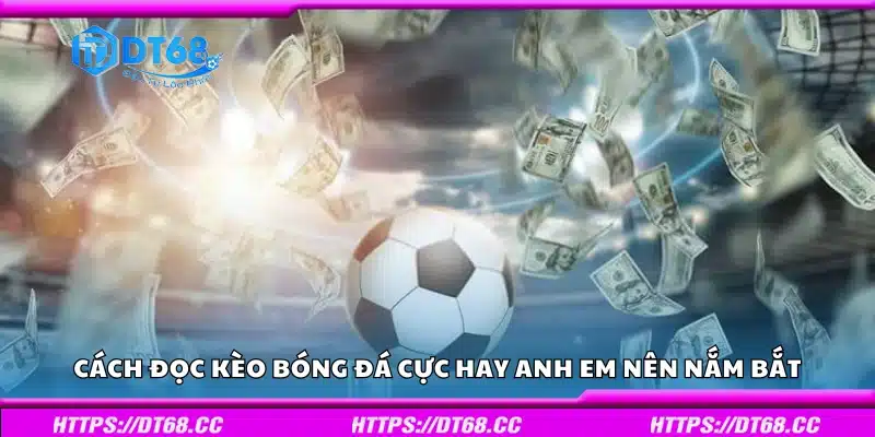 Cách đọc kèo bóng đá cực hay anh em nên nắm bắt