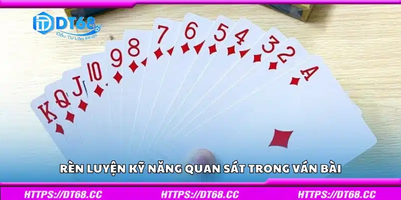 Rèn luyện kỹ năng quan sát trong ván bài