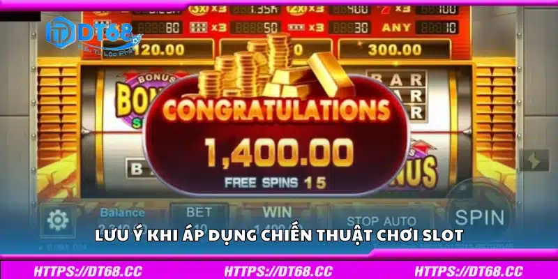 Các lưu ý khi áp dụng chiến thuật chơi slot
