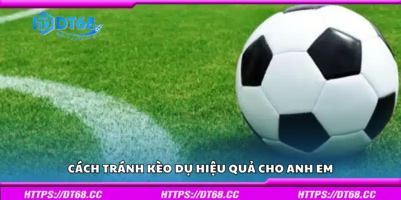 Chi tiết cách tránh kèo dụ hiệu quả cho anh em