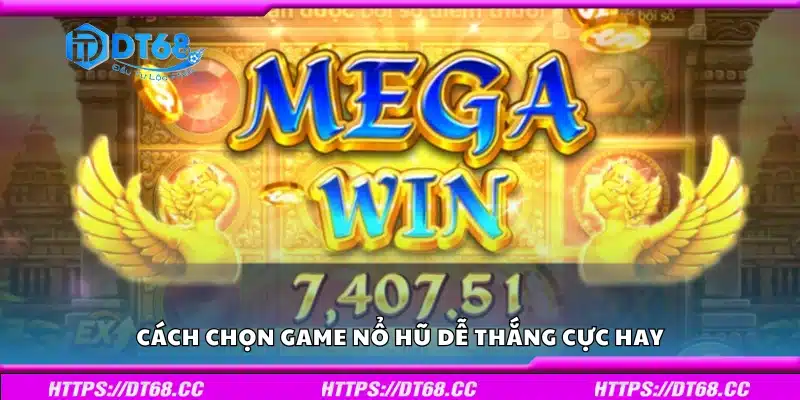 Hướng dẫn cách chọn game nổ hũ dễ thắng cực hay